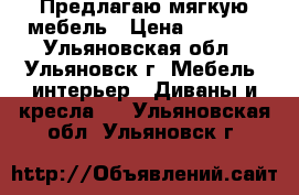 Предлагаю мягкую мебель › Цена ­ 4 000 - Ульяновская обл., Ульяновск г. Мебель, интерьер » Диваны и кресла   . Ульяновская обл.,Ульяновск г.